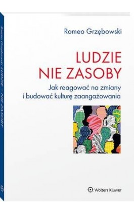 Ludzie - nie zasoby. Jak reagować na zmiany i budować kulturę zaangażowania - Romeo Grzębowski - Ebook - 978-83-8358-633-5