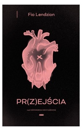 PR(Z)EJŚCIA, czyli wspomnienia niewyjaśnione - Fio Lendzion - Ebook - 978-83-8011-386-2