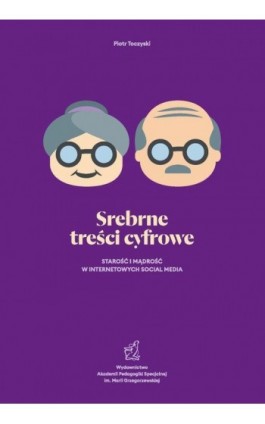 Srebrne treści cyfrowe. Starość i mądrość w internetowych social media - Piotr Toczyski - Ebook - 978-83-67721-16-5