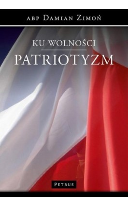 Ku wolności. Patriotyzm. - Abp Damian Zimoń - Ebook - 978-83-7720-385-9