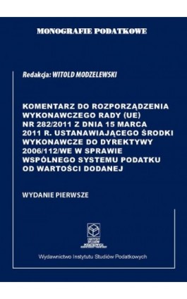 Komentarz do Rozporządzenia wykonawczego Rady (UE) nr 282/2011 ustanawiającego środki wykonawcze do Dyrektywy 2006/112/WE w spra - Prof. dr hab. Witold Modzelewski - Ebook - 978-83-671-7240-0