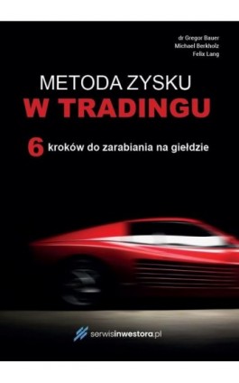 METODA ZYSKU W TRADINGU 6 kroków do zarabiania na giełdzie - Dr Gregor Bauer, Michael Berkholz, Felix Lang - Ebook - 978-83-8344-478-9