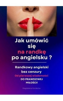 Jak umówić się na randkę po angielsku? Randkowy angielski bez cenzury - Minikurs z nagraniami mp3 - Magdalena Kordecka - Ebook - 978-83-964932-1-7