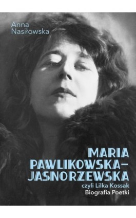 Maria Pawlikowska-Jasnorzewska, czyli Lilka Kossak. Biografia poetki - Anna Nasiłowska - Ebook - 978-83-67950-47-3