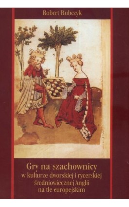 Gry na szachownicy w kulturze dworskiej i rycerskiej średniowiecznej Anglii na tle europejskim - Robert Bubczyk - Ebook - 978-83-227-2950-2