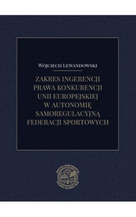 Zakres ingerencji prawa konkurencji unii europejskiej w autonomię samoregulacyjną federacji sportowych - Wojciech Lewandowski - Ebook - 978-83-66300-91-0