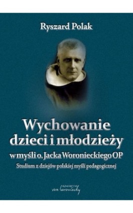 Wychowanie dzieci i młodzieży w myśli o. Jacka Woronieckiego - Ryszard Polak - Ebook - 978-83-68105-00-1