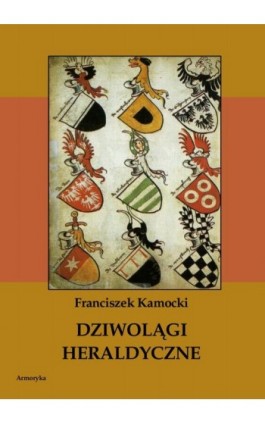 Dziwolągi heraldyczne - Franciszek Kamocki - Ebook - 978-83-8064-137-2