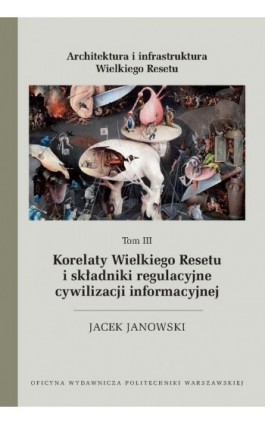 Architektura i infrastruktura Wielkiego Resetu. Tom III. Korelaty Wielkiego Resetu i składniki regulacyjne cywilizacji informacy - Jacek Janowski - Ebook - 978-83-8156-646-9