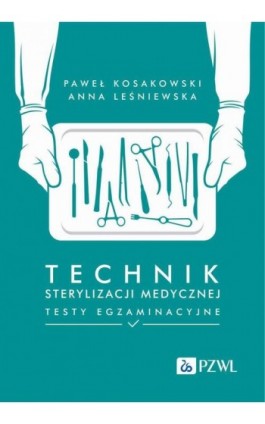 Technik sterylizacji medycznej Testy egzaminacyjne - Paweł Kosakowski - Ebook - 978-83-01-23702-8