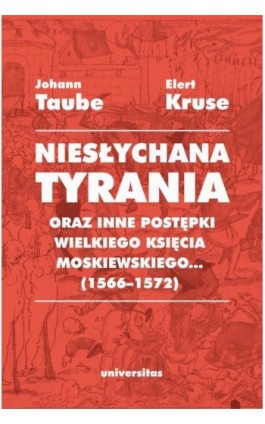 „Niesłychana tyrania oraz inne postępki wielkiego księcia moskiewskiego...” (1566–1572). Relacja dla Pana Jana Chodkiewicza - Johann Taube - Ebook - 978-83-242-6763-7