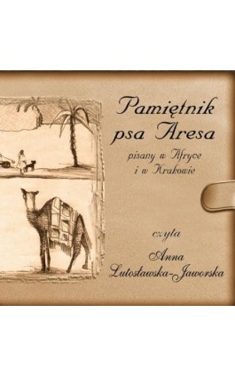 Pamiętnik psa Aresa Pisany w Afryce i w Krakowie - Anna Lutosławska-Jaworska - Audiobook - 978-83-7767-245-7