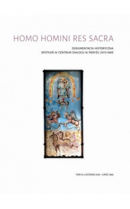 Homo homini res sacra. Dokumentacja historyczna spotkań w Centrum Dialogu w Paryżu (1973-1989), t. 4: Listopad 1978 – lipiec 198 - Ebook - 978-83-67580-91-5