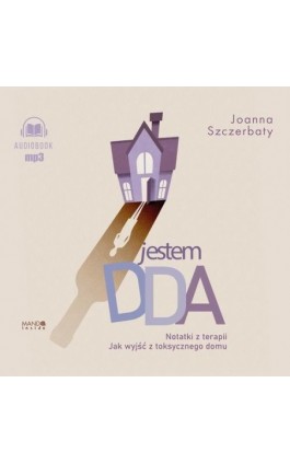 Jestem DDA Notatki z terapii. Jak wyjść z toksycznego domu - Joanna Szczerbaty - Audiobook - 978-83-277-4020-5