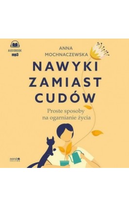 Nawyki zamiast cudów. Proste sposoby na ogarnianie życia - Anna Mochnawczewska - Audiobook - 978-83-277-4049-6