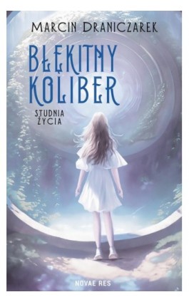 Błękitny koliber. Studnia życia. - Marcin Draniczarek - Ebook - 978-83-8373-180-3