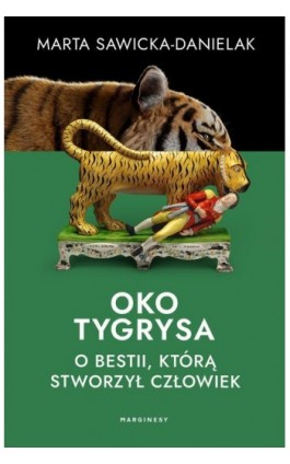 Oko tygrysa. Opowieść o bestii, którą stworzył człowiek - Marta Sawicka-Danielak - Ebook - 978-83-68121-27-8