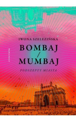 Bombaj/Mumbaj. Podszepty miasta - Iwona Szelezińska - Ebook - 978-83-68121-15-5