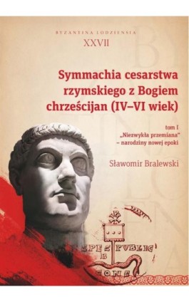 Symmachia cesarstwa rzymskiego z Bogiem chrześcijan (IV-VI wiek). T. 1 - Sławomir Bralewski - Ebook - 978-83-8142-448-6