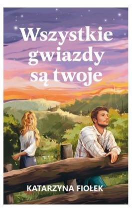 Wszystkie gwiazdy są twoje - Katarzyna Fiołek - Ebook - 978-83-287-3095-3