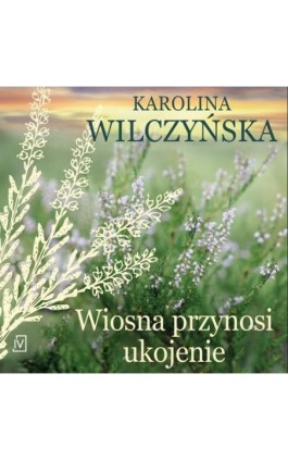 Wiosna przynosi ukojenie - Karolina Wilczyńska - Audiobook - 9788368158571