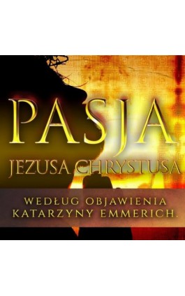 Pasja Jezusa Chrystusa - Katarzyna Emmerich - Audiobook - 978-83-68145-40-3