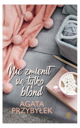 Nie zmienił się tylko blond. Tom 1 - Agata Przybyłek - Ebook - 978-83-66278-69-1