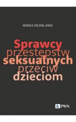 Sprawcy przestępstw seksualnych przeciw dzieciom - Monika Zielona-Jenek - Ebook - 978-83-01-23669-4