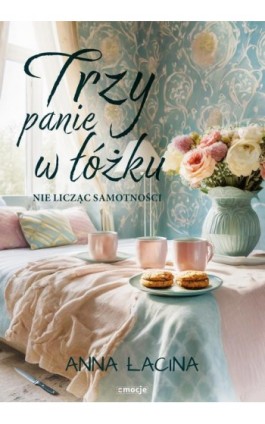 Trzy panie w łóżku, nie licząc samotności - Anna Łacina - Ebook - 978-83-68031-47-8