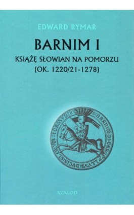 Barnim I Książe Słowian na Pomorzu (ok. 1220/21-1278) - Edward Rymar - Ebook - 978-83-7730-527-0