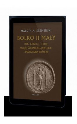 Bolko II Mały (ok. 1309/12-1368) Książę świdnicko-jaworski i margrabia łużycki - Marcin A. Klemenski - Ebook - 978-83-7730-916-2