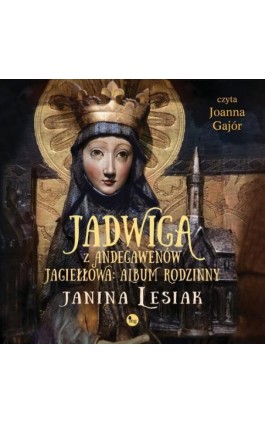 Jadwiga z Andegawenów Jagiełłowa. Album rodzinny - Janina Lesiak - Audiobook - 978-83-8241-021-1