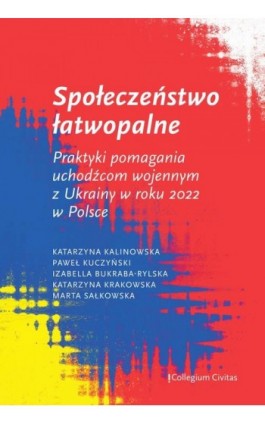 Społeczeństwo łatwopalne. Praktyki pomagania uchodźcom wojennym z Ukrainy w roku 2022 w Polsce - Katarzyna Kalinowska - Ebook - 978-83-66386-38-9