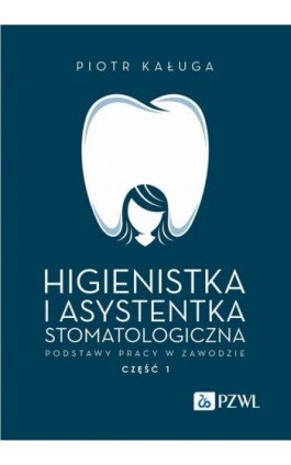 Higienistka i asystentka stomatologiczna. Podstawy pracy w zawodzie - Piotr Kaługa - Ebook - 978-83-01-23708-0