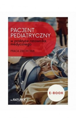 Pacjent pediatryczny w praktce ratownika medycznego - Praca zbiorowa - Ebook - 978-83-66984-16-5