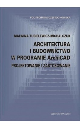 Architektura i budownictwo w programie ArchiCad. Projektowanie i zastosowanie - Malwina Tubielewicz-Michalczuk - Ebook - 978-83-7193-808-5