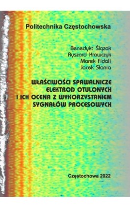 Właściwości spawalnicze elektrod otulonych i ich ocena z wykorzystaniem sygnałów procesowych - Benedykt Ślązak - Ebook - 978-83-7193-890-0