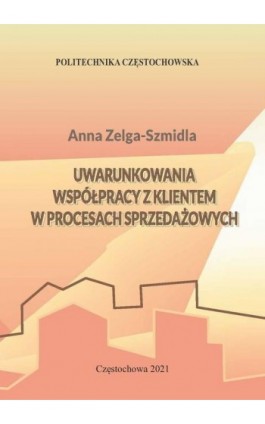 Uwarunkowania współpracy z klientem w procesach sprzedażowych - Anna Zelga-Szmidla - Ebook - 978-83-7193-845-0