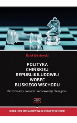 Polityka Chińskiej Republiki Ludowej wobec Bliskiego Wschodu Determinanty, ewolucja i konsekwencje dla regionu - Rafał Wiśniewski - Ebook - 978-83-67907-55-2