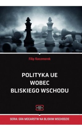 Polityka UE wobec Bliskiego Wschodu - Filip Kaczmarek - Ebook - 978-83-67907-53-8