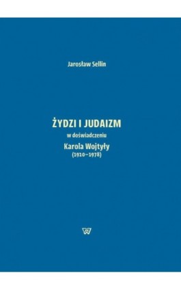 Żydzi i judaizm w doświadczeniu Karola Wojtyły (1920-1978) - Jarosław Sellin - Ebook - 978-83-8281-325-8