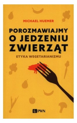 Porozmawiajmy o jedzeniu zwierząt - Michael Huemer - Ebook - 978-83-01-21027-4