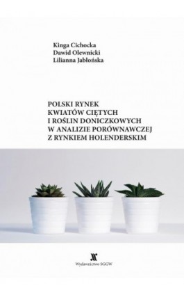 Polski rynek kwiatów ciętych i roślin doniczkowych w analizie porównawczej z rynkiem holenderskim - Kinga Cichocka - Ebook - 978-83-8237-233-5