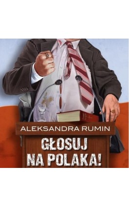 Głosuj na Polaka! Komedia satyryczna - Aleksandra Rumin - Audiobook - 978-83-67545-15-0