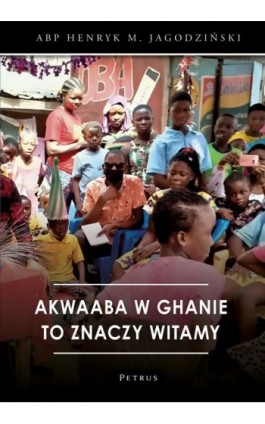 AKWAABA W GHANIE TO ZNACZY WITAMY - Abp Henryk Jagodziński - Ebook - 978-83-7720-772-7