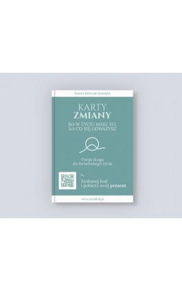 Karty Zmiany. Bo w życiu masz to, na co się odważysz. Twoja droga do świadomego życia. - Joanna Bartczak-Kotulska - Ebook - 978-83-971125-1-3