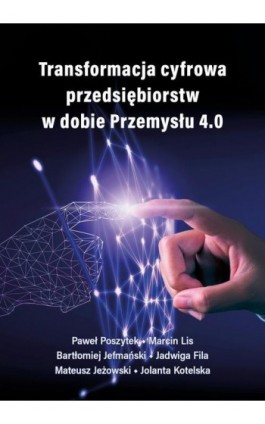 Transformacja cyfrowa przedsiębiorstw w dobie Przemysłu 4.0 - Paweł Poszytek - Ebook - 978-83-67673-42-6