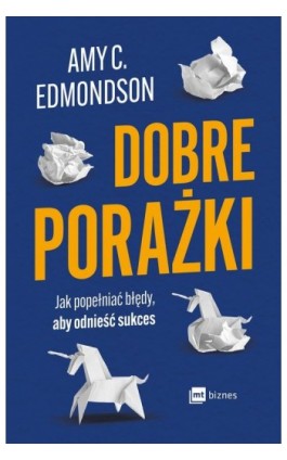 Dobre porażki. Jak popełniać błędy, aby odnieść sukces - Amy C. Edmondson - Ebook - 978-83-8231-530-1