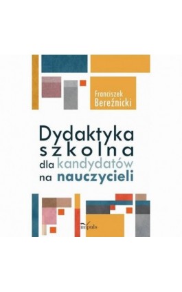 Dydaktyka szkolna dla kandydatów na nauczycieli - Franciszek Bereźnicki - Ebook - 978-83-8294-306-1