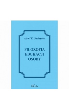 Filozofia edukacji osoby - Adolf E. Szołtysek - Ebook - 978-83-8294-310-8